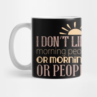 I Don't Like Morning People Or Mornings Or People Mug